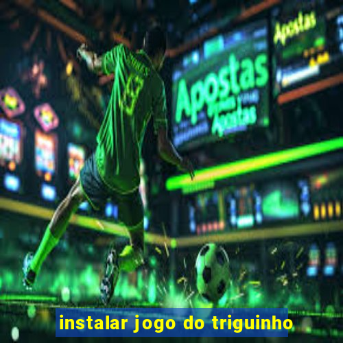 instalar jogo do triguinho